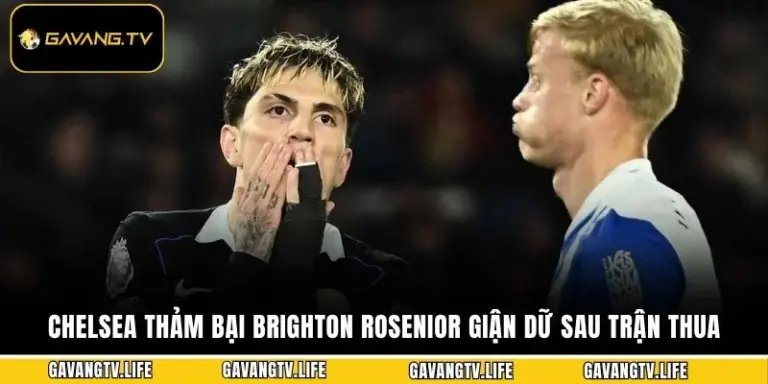 Chelsea Thảm Bại Brighton Rosenior Giận Dữ Sau Trận Thua