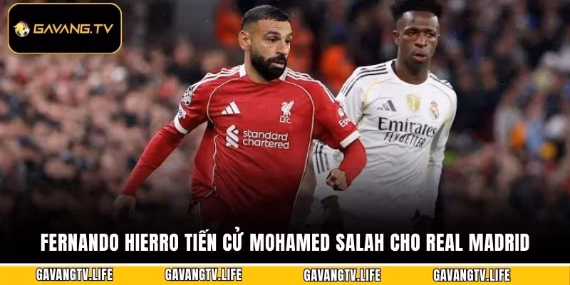 Fernando Hierro Tiến Cử Mohamed Salah Cho Real Madrid 