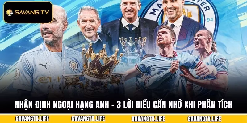 Nhận Định Ngoại Hạng Anh – 3 Lời Điều Cần Nhớ Khi Phân Tích